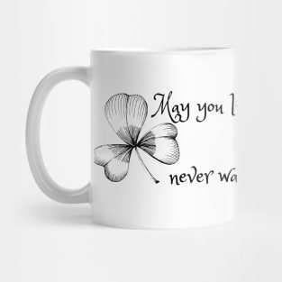 May you live as long as you want and never want as long as you live. Mug